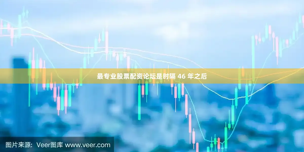 最专业股票配资论坛是时隔 46 年之后
