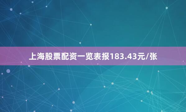 上海股票配资一览表报183.43元/张